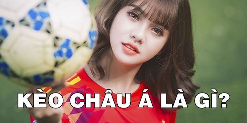 Kèo châu Á là gì? Hướng dẫn cách đọc tỷ lệ hiệu quả