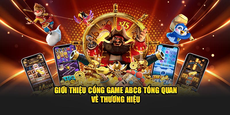 Giới thiệu cổng game Abc8 tổng quan về thương hiệu